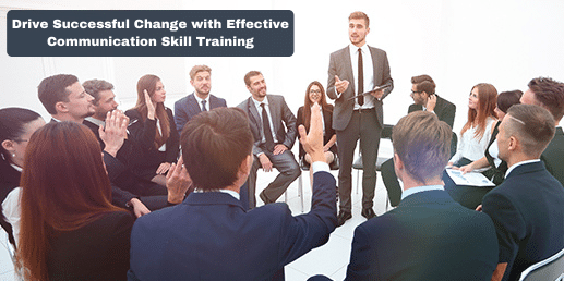 Drive Successful Change with Effective Communication Skill Training